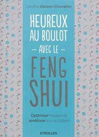 Heureux au boulot avec le feng shui : optimiser l'espace et améliorer son quotidien