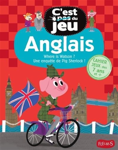 Anglais : where is Watson ? une enquête de Pig Sherlock ! : cahier jeux des 7 ans et +