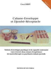 Cabane-enveloppe et djembé-réceptacle : notions d'enveloppe psychique et de capacité contenante vues à travers deux retours d'expérience de musicothérapie en psychiatrie infanto-juvénile. Vol. 1