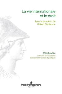 La vie internationale et le droit : communications prononcées devant l'Académie des sciences morales et politiques au palais de l'Institut de France, au cours de diverses séances de l'année 2016