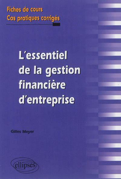 L'essentiel de la gestion financière d'entreprise : fiches de cours et cas pratiques corrigés