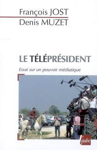 Le téléprésident : essai sur un pouvoir médiatique