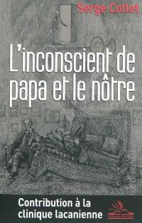 L'inconscient de papa et le nôtre : contribution à la clinique lacanienne