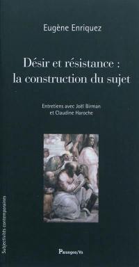 Désir et résistance : la construction du sujet, contribution à une nouvelle anthropologie : entretiens avec Joel Birman, Claudine Haroche