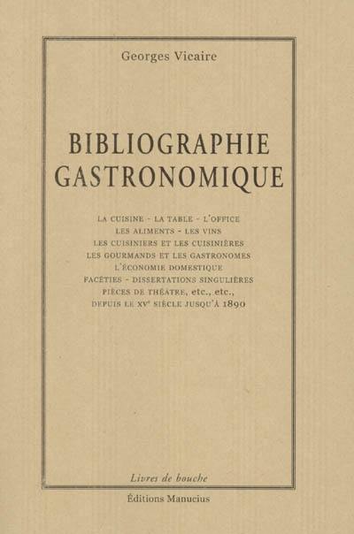 Bibliographie gastronomique : la cuisine, la table, l'office, les aliments, les vins, les cuisiniers et les cuisinières, les gourmands et les gastronomes...