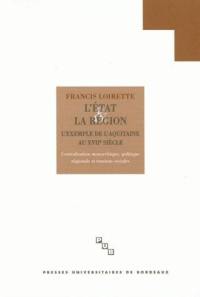 L'Etat et la région, l'Aquitaine au XVIIe siècle : centralisation monarchique, politique régionale et tensions sociales