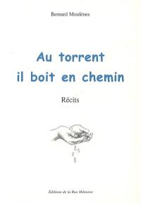 Au torrent il boit en chemin : récits