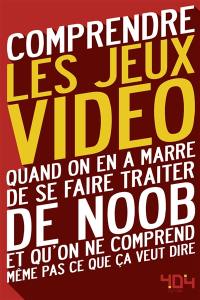 Comprendre les jeux vidéo : quand on en a marre de se faire traiter de noob et qu'on ne comprend même pas ce que ça veut dire