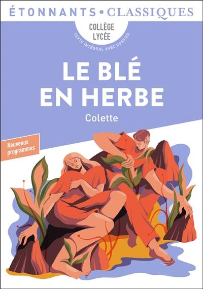 Le blé en herbe : collège, lycée, texte intégral avec dossier : nouveaux programmes