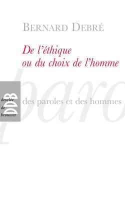 De l'éthique ou Du choix de l'homme : petit traité subversif sur l'homme, ses arrangements avec Dieu, le diable, la vie, la mort, l'avenir