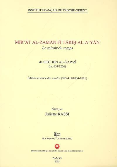 Mir'at al-zaman fi tarih al-a yan : le miroir du temps, de Sibt ibn al-gawzib (m. 654-1256) : édition et étude des années 395-411, 1004-1021