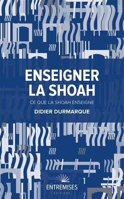 Enseigner la Shoah : ce que la Shoah enseigne