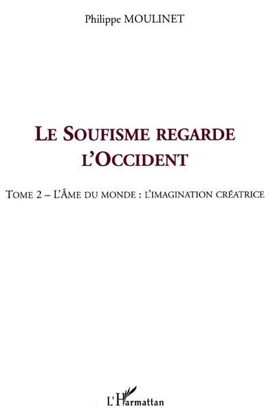 Le soufisme regarde l'Occident. Vol. 2. L'âme du monde, l'imagination créatrice