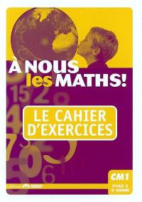 A nous les maths ! CM1, cycle 3, 2e année : le cahier d'exercices