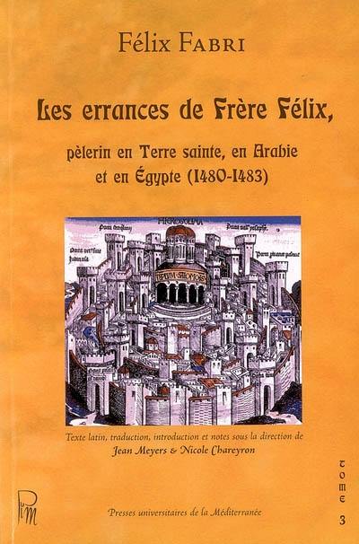 Les errances de frère Félix, pèlerin en Terre sainte, en Arabie et en Egypte, 1480-1483. Vol. 3. Quatrième traité (suite)