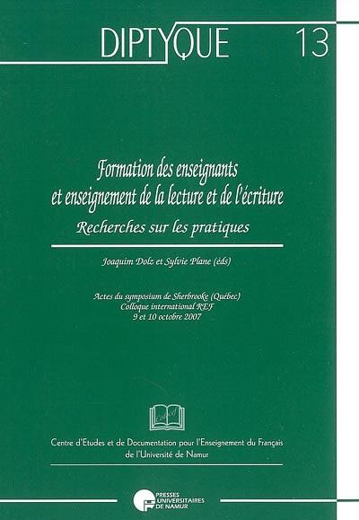 Formation des enseignants et enseignement de la lecture et de l'écriture : recherches sur les pratiques : actes du symposium de Sherbrooke (Québec), colloque international REF, 9 et 10 octobre 2007