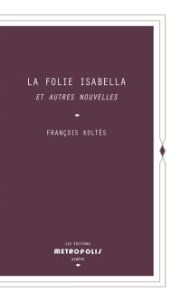 La folie Isabella : et autres nouvelles