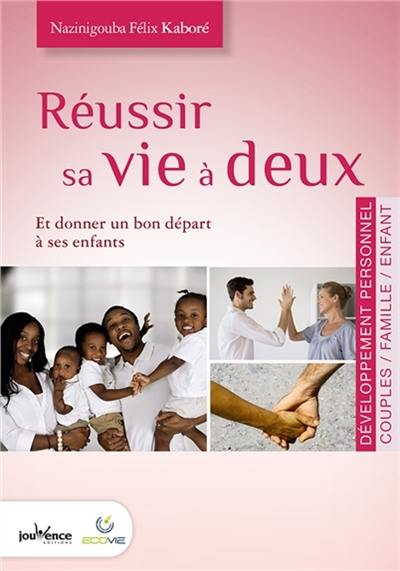 Réussir sa vie à deux : et donner un bon départ à ses enfants