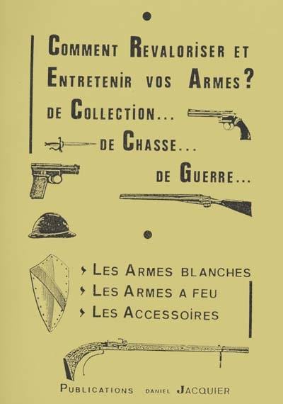 Comment revaloriser et entretenir vos armes ? De collection, de chasse, de guerre : les armes blanches, les armes à feu, les accessoires