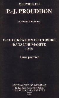 Oeuvres de J. -P. Proudhon. Vol. 1. De la création de l'ordre dans l'humanité : 1843