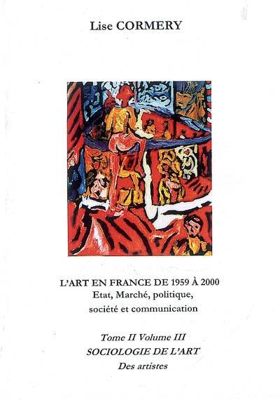 L'art en France de 1959 à 2000 : état, marché, politique, société et comunication. Vol. 2-3. Sociologie et beaux-arts : les artistes : des bons à rien ou des trésors vivants ? Obéissance sociale ou conscience humaine ?