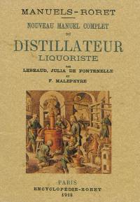 Nouveau manuel complet du distillateur liquoriste : contenant l'art de fabriquer les sirops, les esprits parfumés, les huiles essentielles, les eaux distillées, les ratafias et les hypocras.... La fabrication des alcoolats employés en parfumerie et préparés par le liquoriste