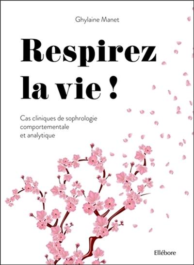 Respirez la vie ! : cas cliniques de sophrologie comportementale et analytique