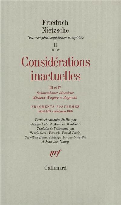 Oeuvres philosophiques complètes. Vol. 2-2. Considérations inactuelles 3 et 4 : Schopenhauer éducateur, Richard Wagner à Bayreuth. Fragments posthumes : début 1874-printemps 1876