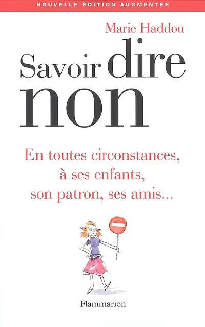 Savoir dire non : en toutes circonstances, à ses enfants, son patron, ses amis...