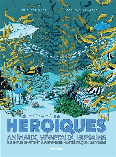 Héroïques : animaux, végétaux, humains, ils nous invitent à repenser notre façon de vivre