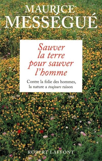 Sauver la terre pour sauver l'homme : contre la folie des hommes, la nature a toujours raison