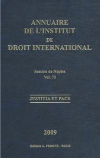 Annuaire de l'Institut de droit international. Vol. 73. Session de Naples (Italie), 2009 : justitia et pace. Session of Naples (Italie), 2009 : justitia et pace. Yearbook institute of international law. Vol. 73. Session de Naples (Italie), 2009 : justitia et pace. Session of Naples (Italie), 2009 : justitia et pace