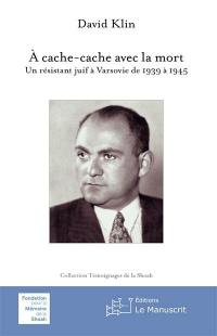 A cache-cache avec la mort : un résistant juif à Varsovie de 1939 à 1945