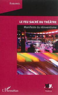 Le feu sacré du théâtre : manifeste du réinventisme