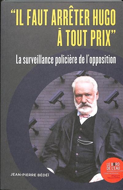 Il faut arrêter Hugo à tout prix : la surveillance policière de l'opposition