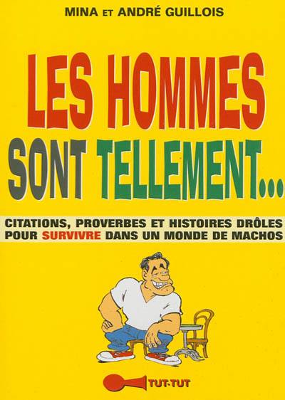 Les hommes sont tellement... : citations, proverbes et histoires drôles pour survivre dans un monde de machos. Les femmes sont tellement... : citations, proverbes et histoires drôles pour survivre dans un monde de gonzesses