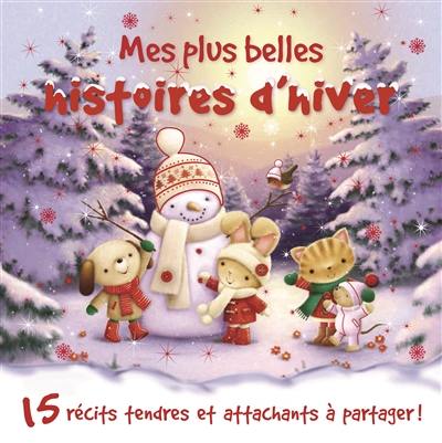 Mes plus belles histoires d'hiver : 15 récits tendres et attachants à partager !