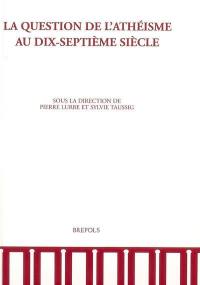 La question de l'athéisme au dix-septième siècle