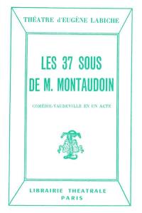 Les 37 sous de M. Montaudoin : comédie vaudeville en un acte