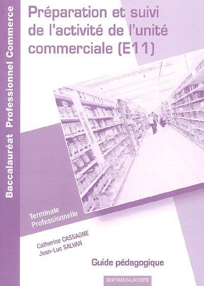 Préparation et suivi de l'activité de l'unité commerciale (E11) : guide pédagogique : terminale professionnelle, baccalauréat professionnel commerce