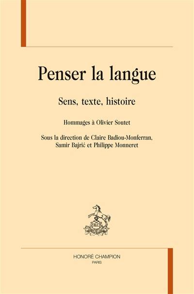 Penser la langue : sens, texte, histoire : hommages à Olivier Soutet