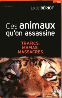 Ces animaux qu'on assassine : trafics, mafias, massacres