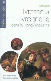 Ivresse et ivrognerie dans la France moderne