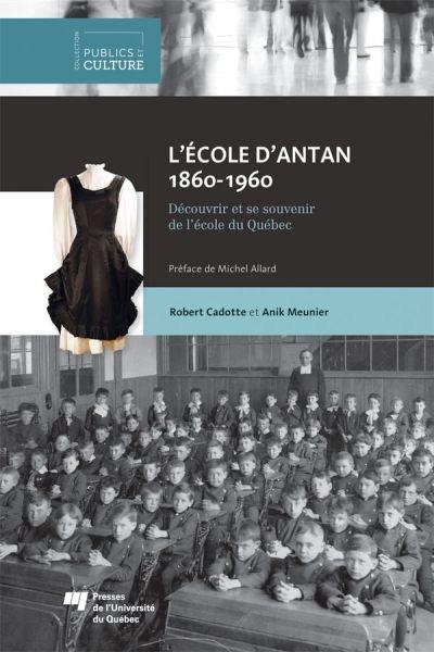 L'école d'antan 1860-1960 : découvrir et se souvenir de l'école du Québec