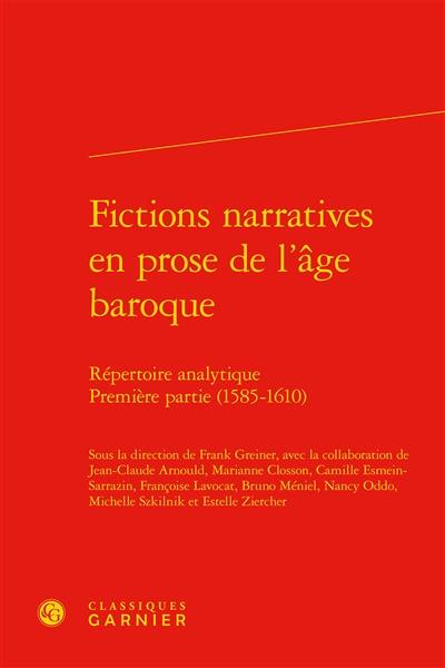 Fictions narratives en prose de l'âge baroque : répertoire analytique. Vol. 1. Première partie (1585-1610)