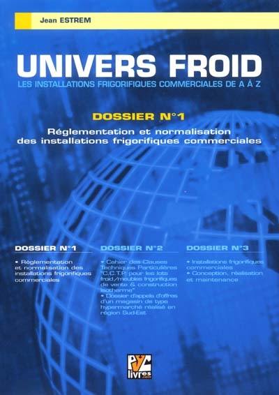 Univers froid : les installations frigorifiques commerciales de A à Z. Vol. 1. Réglementation et normalisation des installations frigorifiques commerciales