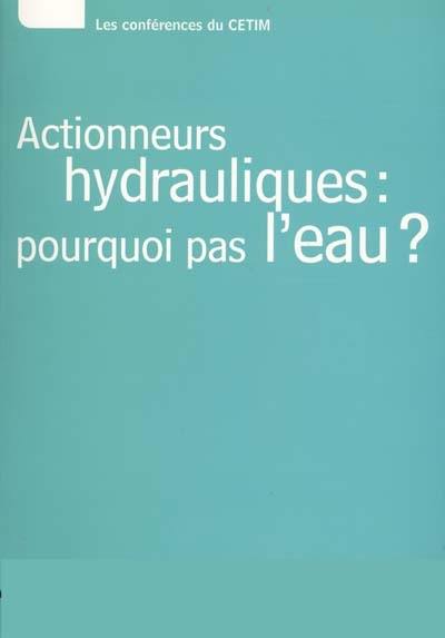 Actionneurs hydrauliques, pourquoi pas l'eau ? : textes des exposés préséntes lors des journées techniques du 26 octobre 2000 organisés à Senlis