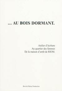 Au bois dormant : atelier d'écriture au quartier des femmes de la Maison d'arrêt de Riom