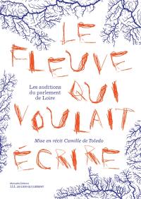 Le fleuve qui voulait écrire : les auditions du parlement de Loire