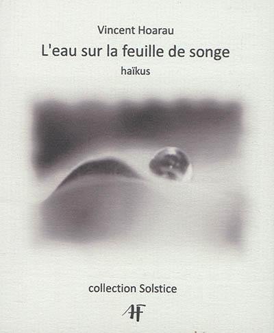 L'eau sur la feuille de songe : haïkus